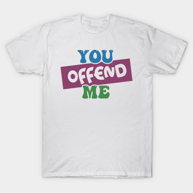 You Offend Me T-Shirt by T-shirt US